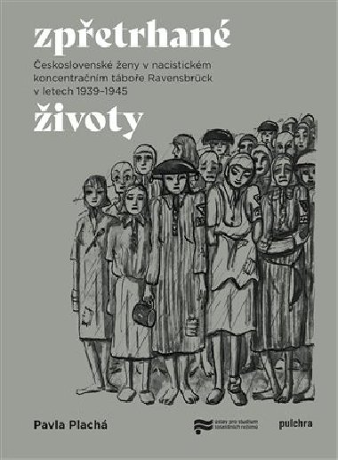 Zpřetrhané životy - Československé ženy v nacistickém koncentračním táboře Ravensbrück v letech 1939 - Pavla Plachá
