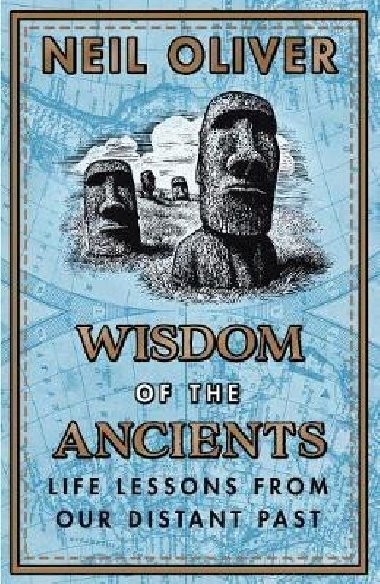 Wisdom of the Ancients : Life lessons from our distant past - Oliver Neil