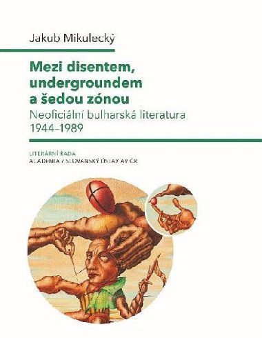 Mezi disentem, undergroundem a šedou zónou - Neoficiální bulharská literatura 1944-1989 - Mikulecký Jakub