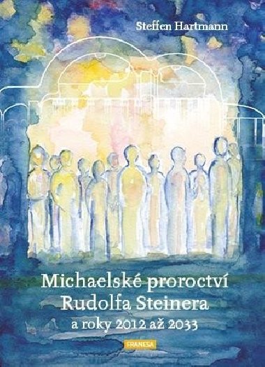 Michaelské proroctví Rudolfa Steinera a roky 2012-2033 - Hartmann Steffen