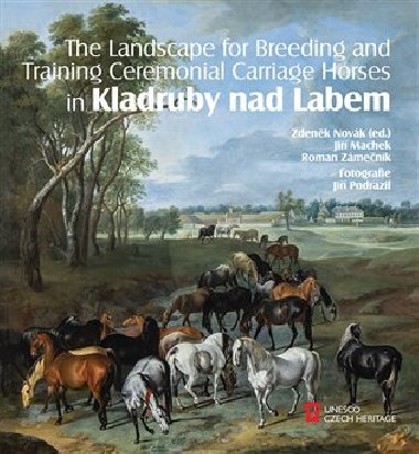 The Landscape for Raising and Training Ceremonial Carriage Horses in Kladruby nad Labem - Zdeněk Novák,Jiří Machek,Roman Zámečník