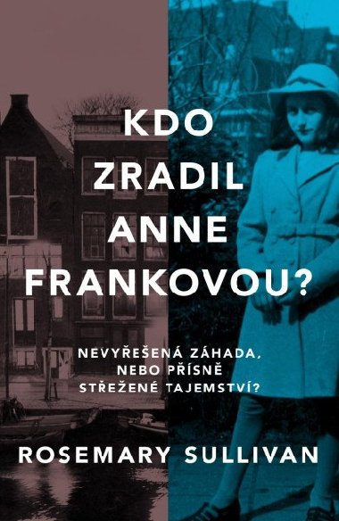 Kdo zradil Anne Frankovou? Nevyřešená záhada, nebo přísně střežené tajemství? - Rosemary Sullivan