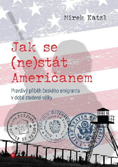 Jak se (ne)stát Američanem - Pravdivý příběh českého emigranta v době studené války - Mirek Katzl