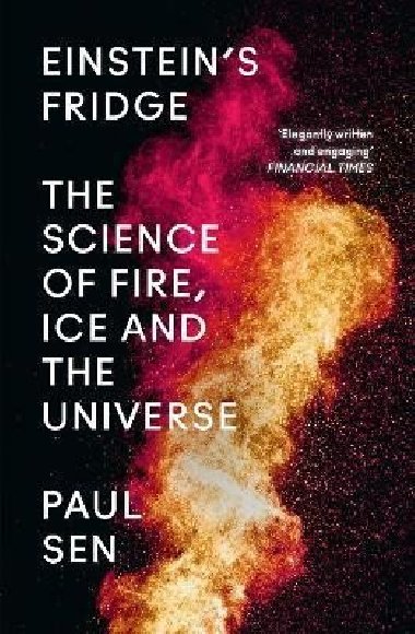 Einstein´s Fridge : The Science of Fire, Ice and the Universe - Sen Paul