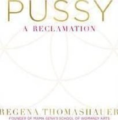 Pussy : A Reclamation - Thomashauer Regena