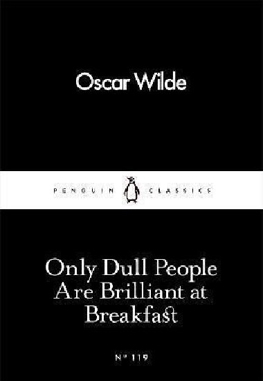 Only Dull People Are Brilliant at Breakfast - Wilde Oscar
