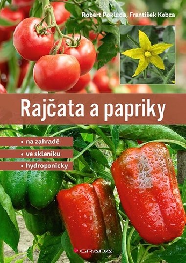 Rajčata a papriky - Na zahradě - ve skleníku - hydroponicky - Robert Pokluda; František Kobza