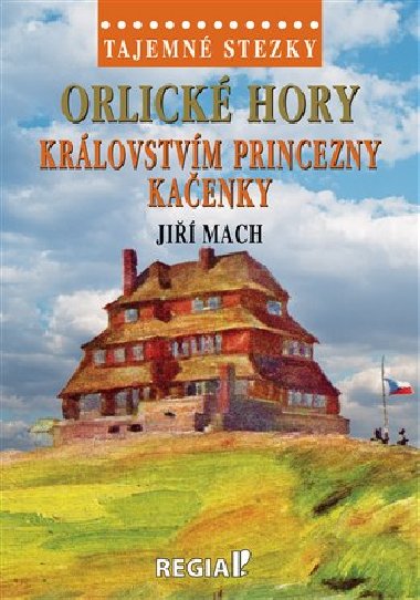 Tajemné stezky - Orlické hory: Královstvím princezny Kačenky - Jiří Mach