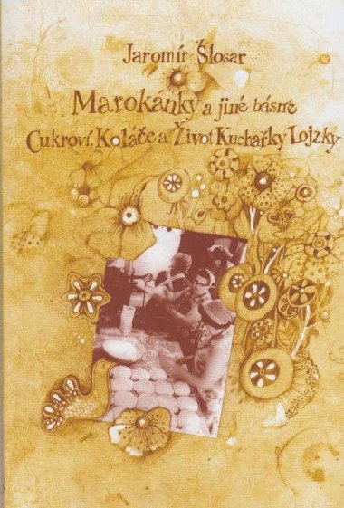 Marokánky a jiné básně - Cukroví, Koláče a Život Kuchařky Lojzky - Jaromír Šlosar