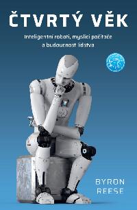 Čtvrtý věk - Inteligentní roboti, myslící počítače a budoucnost lidstva - Byron Reese