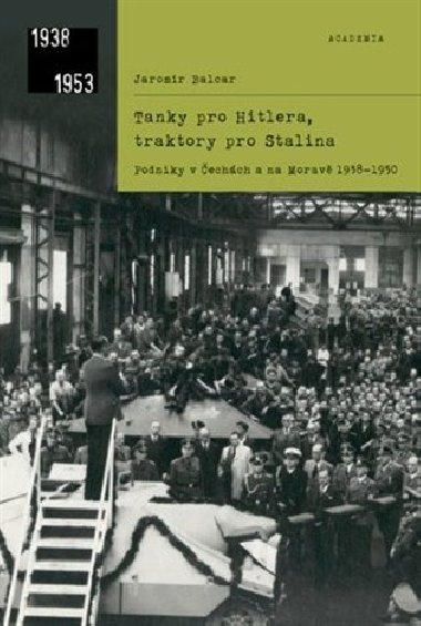 Tanky pro Hitlera, traktory pro Stalina - Velké podniky v Čechách a na Moravě 1938&#8211;1950 - Jaromír Balcar