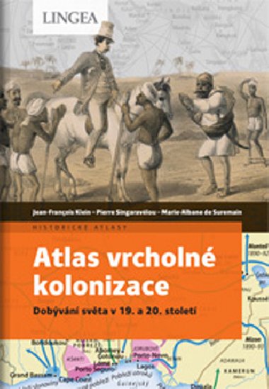 Atlas vrcholné kolonizace - Dobývání světa v 19.&#8211;20. století - Jean-Francois Klein; Pierre Singaravélou; Marie-Albane de Suremain