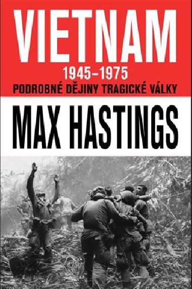 Vietnam 1945 - 1975 - Podrobné dějiny tragické války - Max Hastings