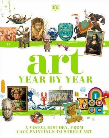 Art Year by Year: A Visual History, from Cave Paintings to Street Art - Štipl Zdeněk, kolektiv autorů