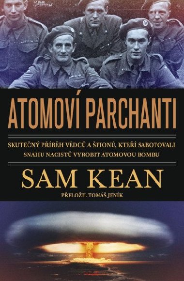 Atomoví parchanti - Skutečný příběh vědců a špionů, kteří sabotovali snahu nacistů vyrobit atomovou bombou - Sam Kean