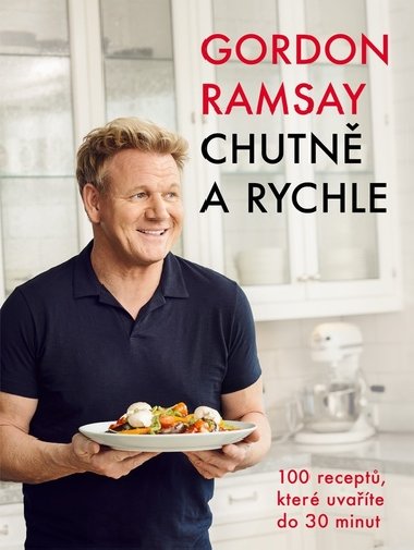Gordon Ramsay: Chutně a rychle / 100 receptů, které uvaříte do 30 minut - Gordon Ramsay