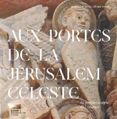Aux portes de la Jérusalem Céleste - Le tympan sculpté de Conques - Foletti Ivan, Voyer Cécile