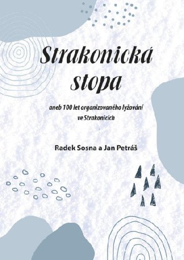 Strakonická stopa aneb 100 let organizovaného lyžování ve Strakonicích - Radek Sosna; Jan Petráš