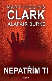 Nepatřím ti - Mary Higgins Clarková, Alafair Burke