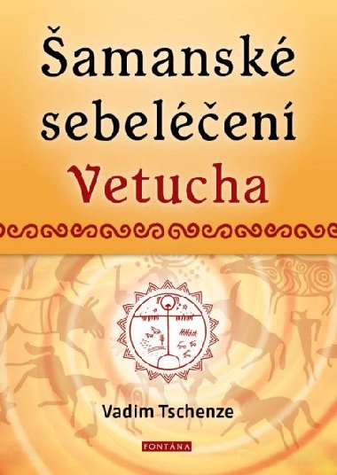 Šamanské sebeléčení Vetucha Prastaré tajné učení ruských duchovních léčitelů - Vadim Tschenze