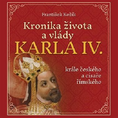 Kronika života a vlády Karla IV., krále českého a císaře římského - František Kožík
