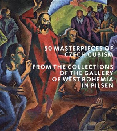 50 Masterpieces od Czech Cubism from the Collections of The Gallery of West Bohemia in Pilsen - Roman Musil,Alena Pomajzlová,Marie Rakušanová,Ivana Skálová