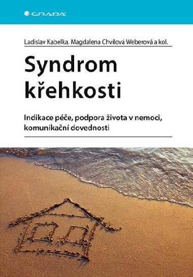 Syndrom křehkosti - Indikace péče, podpora života v nemoci, komunikační dovednosti - Ladislav Kabelka; Magdalena Chvílová Weberová