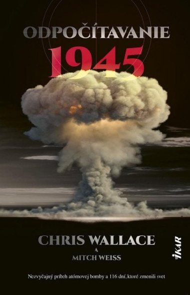 Odpočítavanie 1945: Nezvyčajný príbeh atómovej bomby a 116 dní, ktoré zmenili svet (slovensky) - Wallace Chris