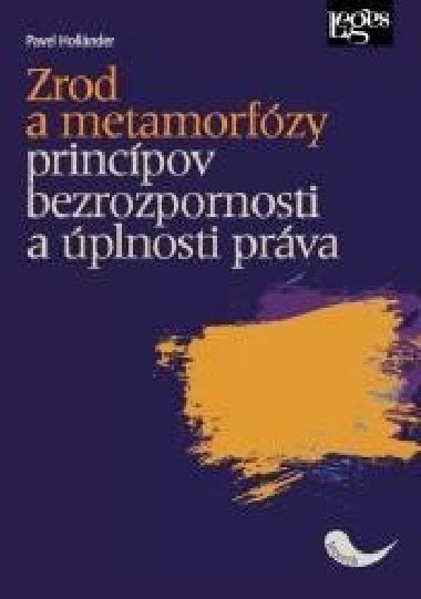 Zrod a metamorfózy princípov bezrozpornosti a úplnosti práva - Pavel Holländer