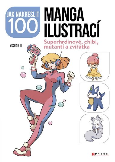 Jak nakreslit 100 manga ilustrací - Superhrdinové, chibi, mutanti a zvířátka - CPress