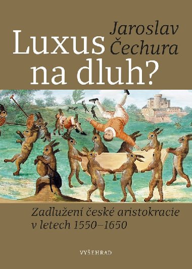 Luxus na dluh? Zadlužení české aristokracie v letech 1550-1650 - Jaroslav Čechura