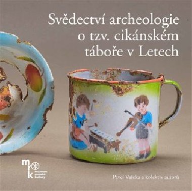 Svědectví archeologie o tzv. cikánském táboře v Letech - Pavel Vařeka,a kolektiv autorů