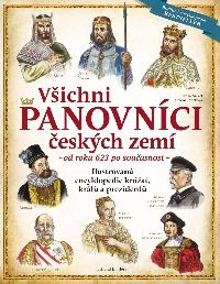Všichni panovníci českých zemí - Ilustrovaná encyklopedie knížat, králů a prezidentů od roku 623 po současnost - Tereza Nickel, Helena Plocková