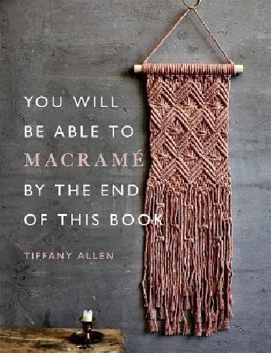 You Will be Able to Macrame by the End of This Book - Allen Tiffany