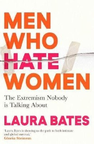 Men Who Hate Women: From incels to pickup artists, the truth about extreme misogyny and how it affects us all - Bates Laura
