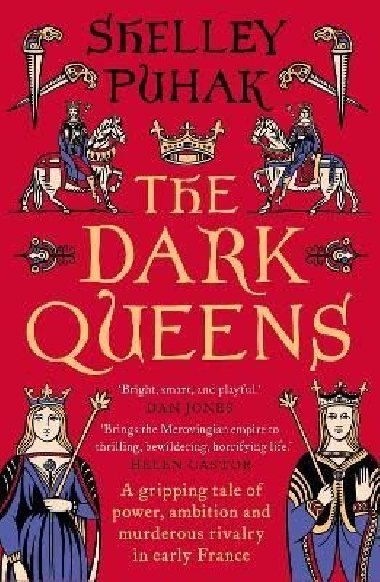 The Dark Queens: A gripping tale of power, ambition and murderous rivalry in early medieval France - Puhak Shelley