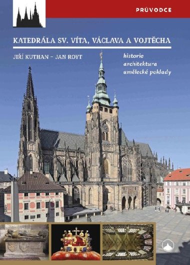 Katedrála svatého Víta, Vojtěcha a Václava - Historie, architektura, umělecké poklady - Jiří Kuthan; Jan Royt