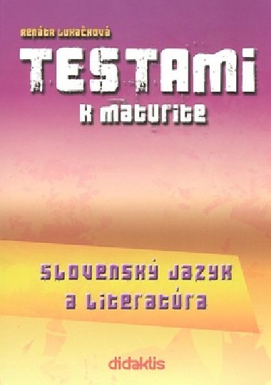 TESTAMI K MATURITE SLOVENSKÝ JAZYK A LITERATÚRA 2. VYDANIE - Renáta Lukačková
