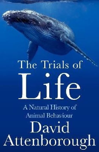 The Trials of Life: A Natural History of Animal Behaviour - Attenborough David
