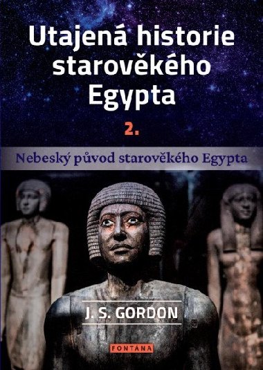 Utajená historie starověkého Egypta 2. - Nebeský původ starověkého Egypta - J. S. Gordon