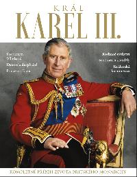 Král Karel III. - Kompletní příběh života britského monarchy - Iva Čejková