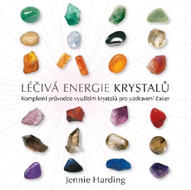 Léčivá energie krystalů - Kompletní průvodce využitím krystalů pro uzdravení čaker - Hardingová Jennie