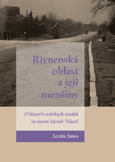 Rivnenská oblast a její menšiny - O historii etnických vztahů na území bývalé Volyně - Luděk Jirka