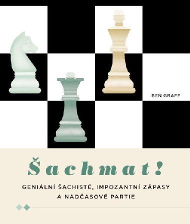 Šachmat! - Geniální šachisté, impozantní zápasy a nadčasové partie - Ben Graff