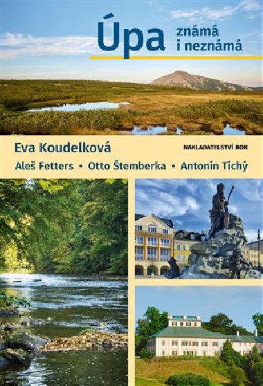 Úpa známá i neznámá - Aleš Fetters, Eva Koudelková, Otto Štemberka, Antonín Tichý