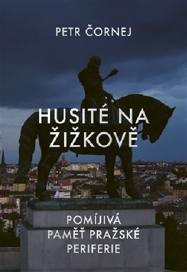 Husité na Žižkově - Pomíjivá paměť pražské periferie - Petr Čornej