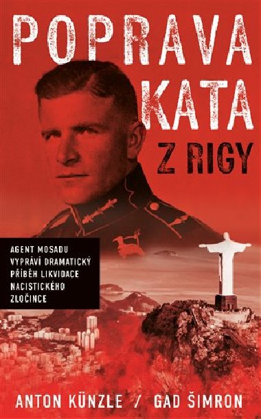 Poprava Kata z Rigy - Agent Mosadu vypráví dramatický příběh likvidace nacistického zločince - Gad Šimron, Anton Künzle