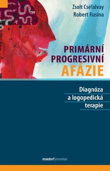 Primární progresivní afázie - Diagnóza a logopedická terapie - Robert Rusina; Zsolt Cséfalvay