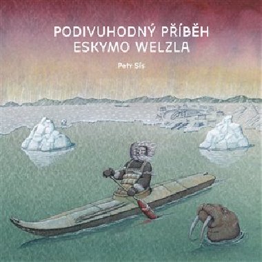 Podivuhodný příběh Eskymo Welzla - Petr Sís
