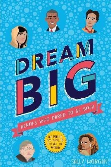 Dream Big! Heroes Who Dared to Be Bold (100 people - 100 ways to change the world) - Morganová Sally